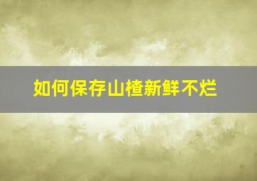 如何保存山楂新鲜不烂