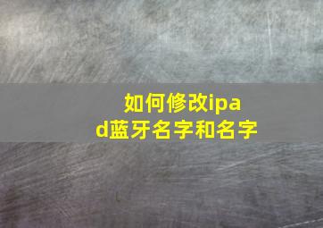 如何修改ipad蓝牙名字和名字