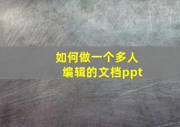 如何做一个多人编辑的文档ppt