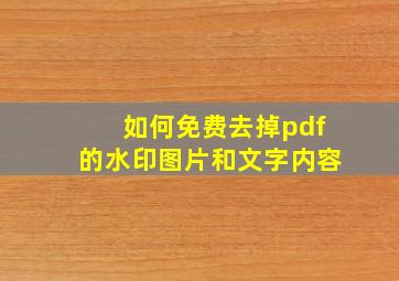 如何免费去掉pdf的水印图片和文字内容