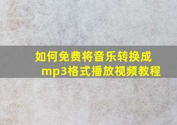 如何免费将音乐转换成mp3格式播放视频教程