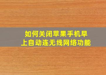 如何关闭苹果手机早上自动连无线网络功能