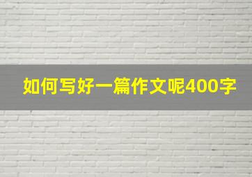 如何写好一篇作文呢400字