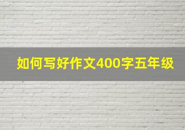 如何写好作文400字五年级