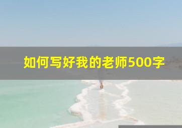 如何写好我的老师500字