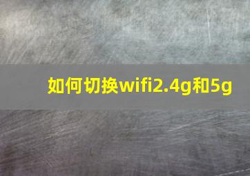 如何切换wifi2.4g和5g