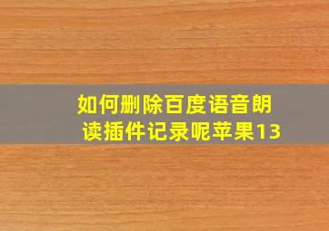 如何删除百度语音朗读插件记录呢苹果13