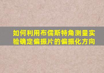 如何利用布儒斯特角测量实验确定偏振片的偏振化方向