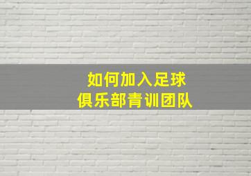 如何加入足球俱乐部青训团队