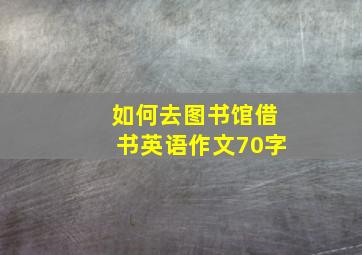 如何去图书馆借书英语作文70字