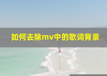 如何去除mv中的歌词背景