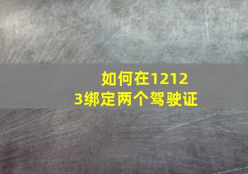 如何在12123绑定两个驾驶证