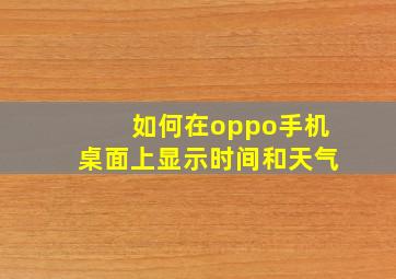 如何在oppo手机桌面上显示时间和天气