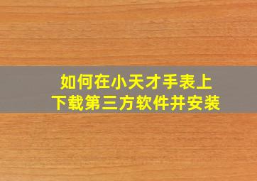 如何在小天才手表上下载第三方软件并安装