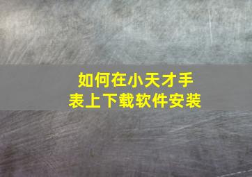 如何在小天才手表上下载软件安装