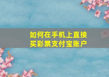 如何在手机上直接买彩票支付宝账户