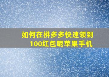 如何在拼多多快速领到100红包呢苹果手机