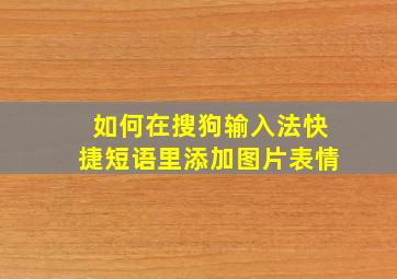 如何在搜狗输入法快捷短语里添加图片表情