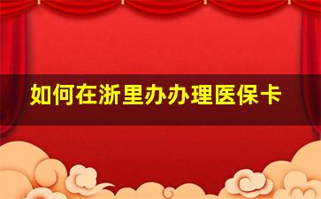 如何在浙里办办理医保卡