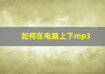 如何在电脑上下mp3