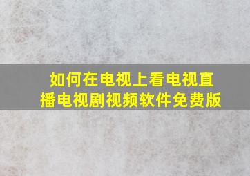 如何在电视上看电视直播电视剧视频软件免费版