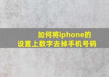 如何将iphone的设置上数字去掉手机号码