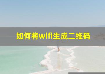 如何将wifi生成二维码