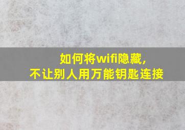 如何将wifi隐藏,不让别人用万能钥匙连接