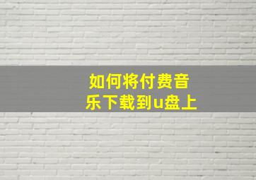 如何将付费音乐下载到u盘上