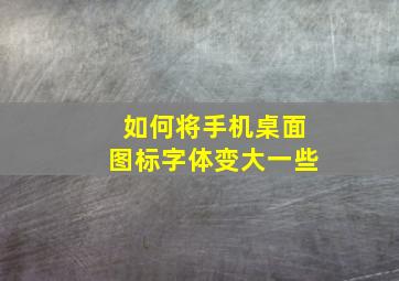 如何将手机桌面图标字体变大一些