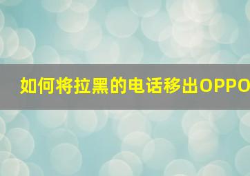 如何将拉黑的电话移出OPPO