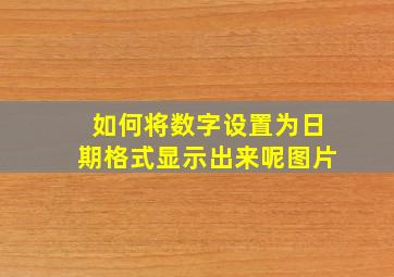 如何将数字设置为日期格式显示出来呢图片