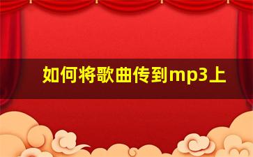 如何将歌曲传到mp3上