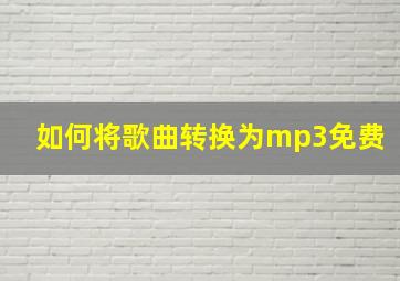 如何将歌曲转换为mp3免费