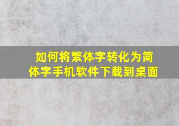 如何将繁体字转化为简体字手机软件下载到桌面