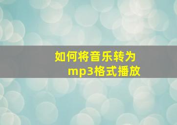 如何将音乐转为mp3格式播放