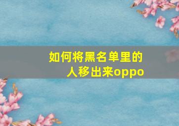 如何将黑名单里的人移出来oppo