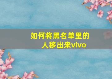 如何将黑名单里的人移出来vivo