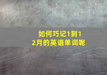 如何巧记1到12月的英语单词呢