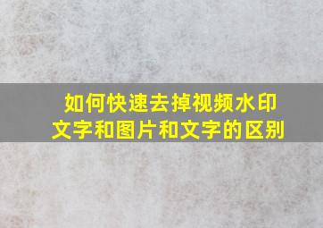 如何快速去掉视频水印文字和图片和文字的区别