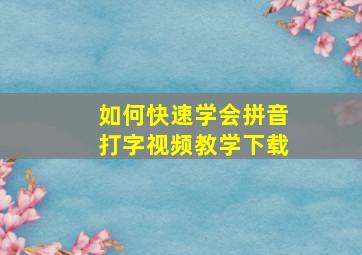 如何快速学会拼音打字视频教学下载