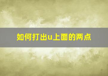 如何打出u上面的两点