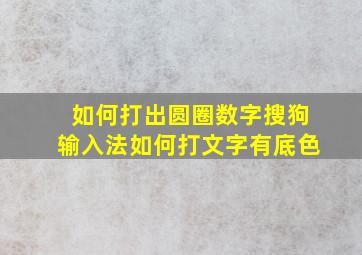 如何打出圆圈数字搜狗输入法如何打文字有底色