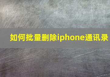 如何批量删除iphone通讯录