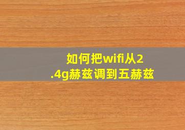 如何把wifi从2.4g赫兹调到五赫兹