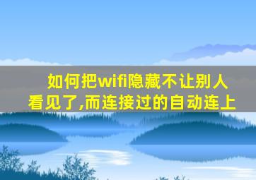 如何把wifi隐藏不让别人看见了,而连接过的自动连上