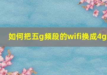 如何把五g频段的wifi换成4g