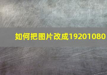 如何把图片改成19201080