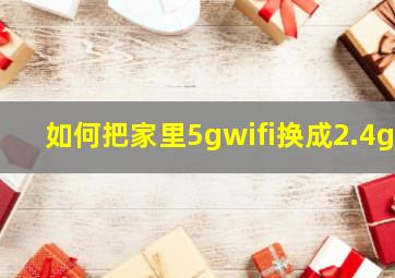 如何把家里5gwifi换成2.4g