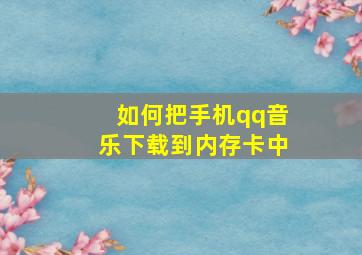 如何把手机qq音乐下载到内存卡中